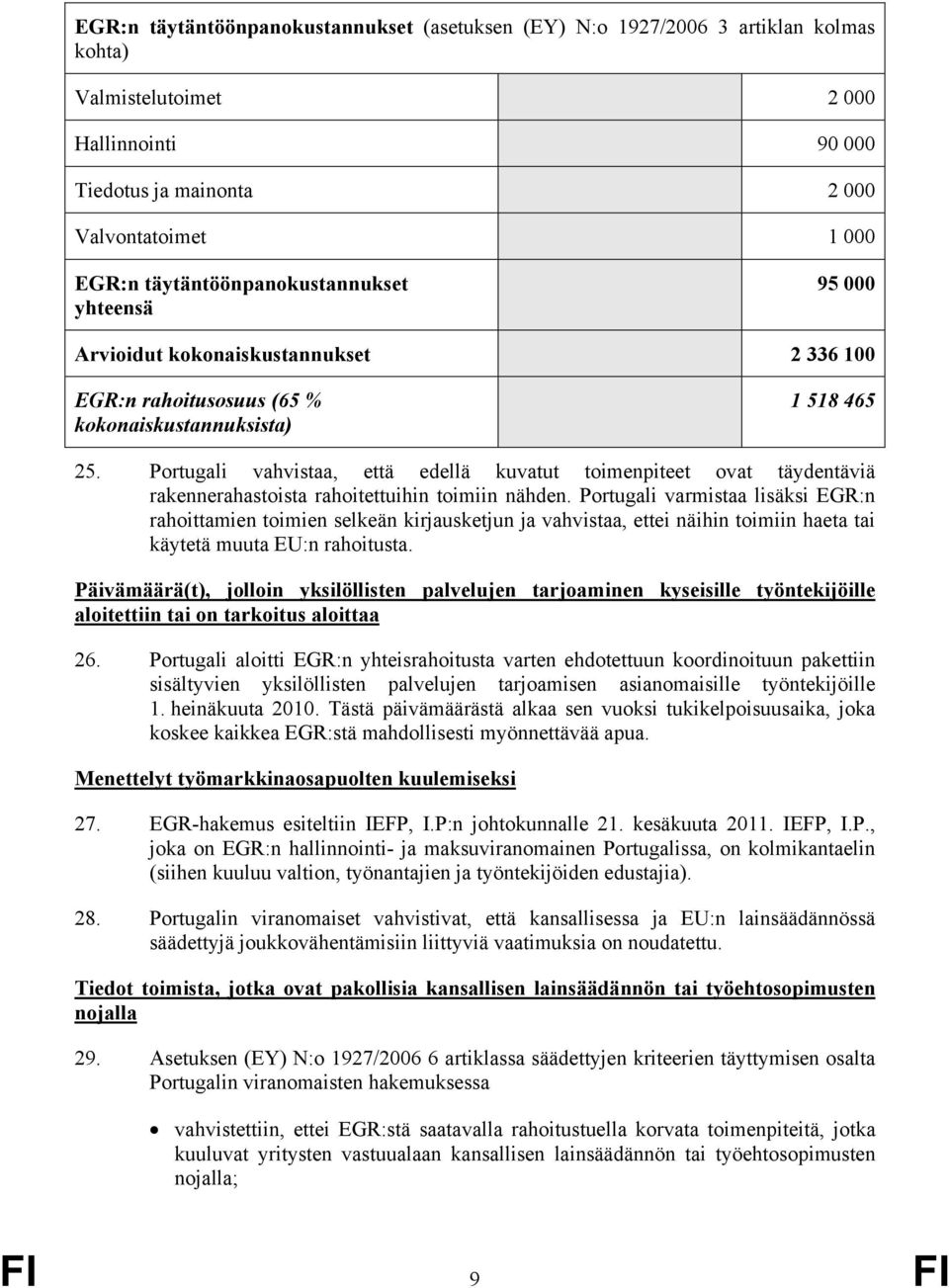 Portugali vahvistaa, että edellä kuvatut toimenpiteet ovat täydentäviä rakennerahastoista rahoitettuihin toimiin nähden.