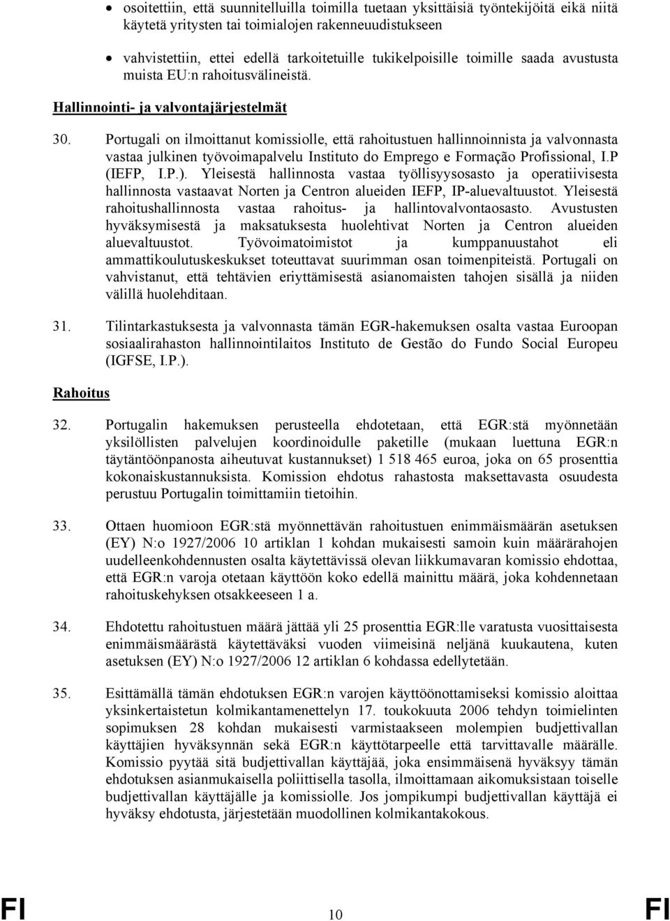 Portugali on ilmoittanut komissiolle, että rahoitustuen hallinnoinnista ja valvonnasta vastaa julkinen työvoimapalvelu Instituto do Emprego e Formação Profissional, I.P (IEFP, I.P.).