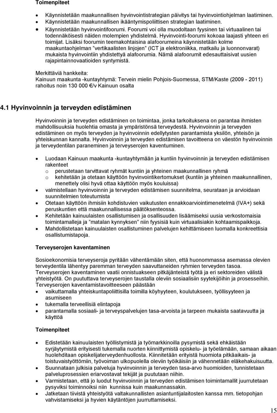 Lisäksi foorumin teemakohtaisina alafoorumeina käynnistetään kolme maakuntaohjelman vertikaalisten linjojen (ICT ja elektroniikka, matkailu ja luonnonvarat) mukaista hyvinvointiin yhdistettyä