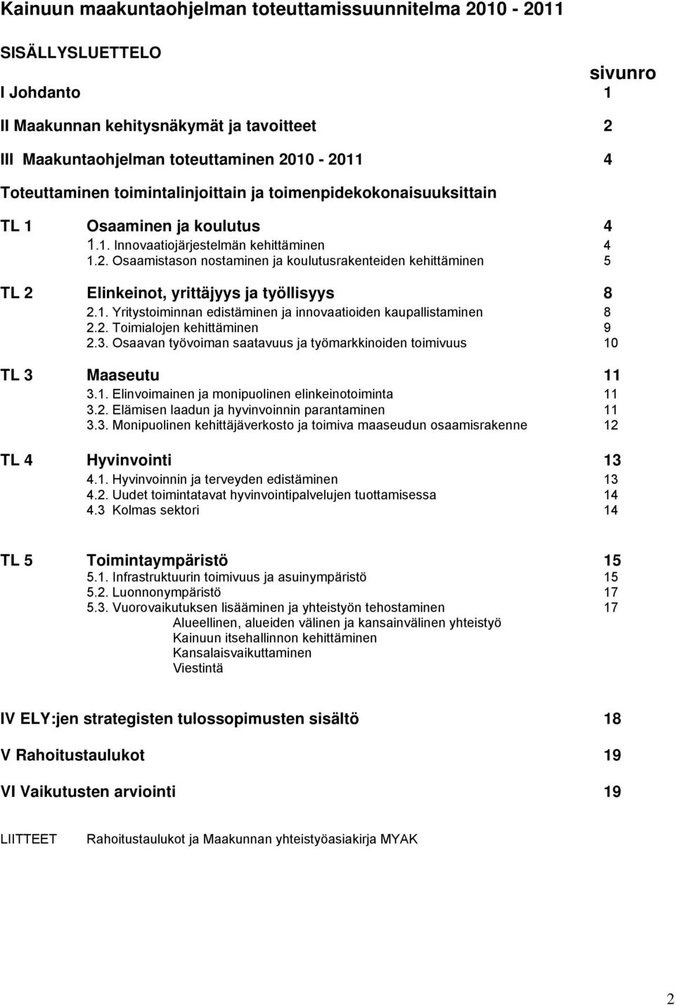 Osaamistason nostaminen ja koulutusrakenteiden kehittäminen 5 TL 2 Elinkeinot, yrittäjyys ja työllisyys 8 2.1. Yritystoiminnan edistäminen ja innovaatioiden kaupallistaminen 8 2.2. Toimialojen kehittäminen 9 2.