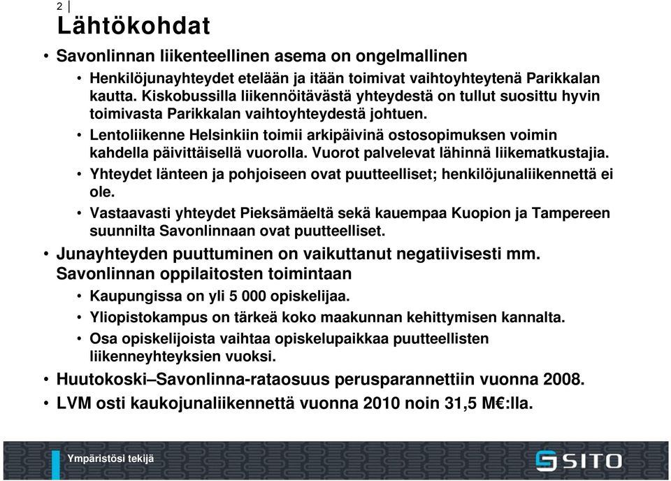 Lentoliikenne Helsinkiin toimii arkipäivinä ostosopimuksen voimin kahdella päivittäisellä vuorolla. Vuorot palvelevat lähinnä liikematkustajia.