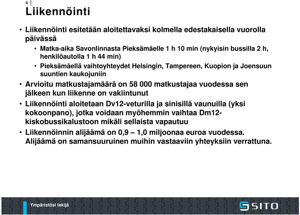 vuodessa sen jälkeen kun liikenne on vakiintunut Liikennöinti aloitetaan Dv12-veturilla ja sinisillä vaunuilla (yksi kokoonpano), jotka voidaan myöhemmin vaihtaa Dm12-