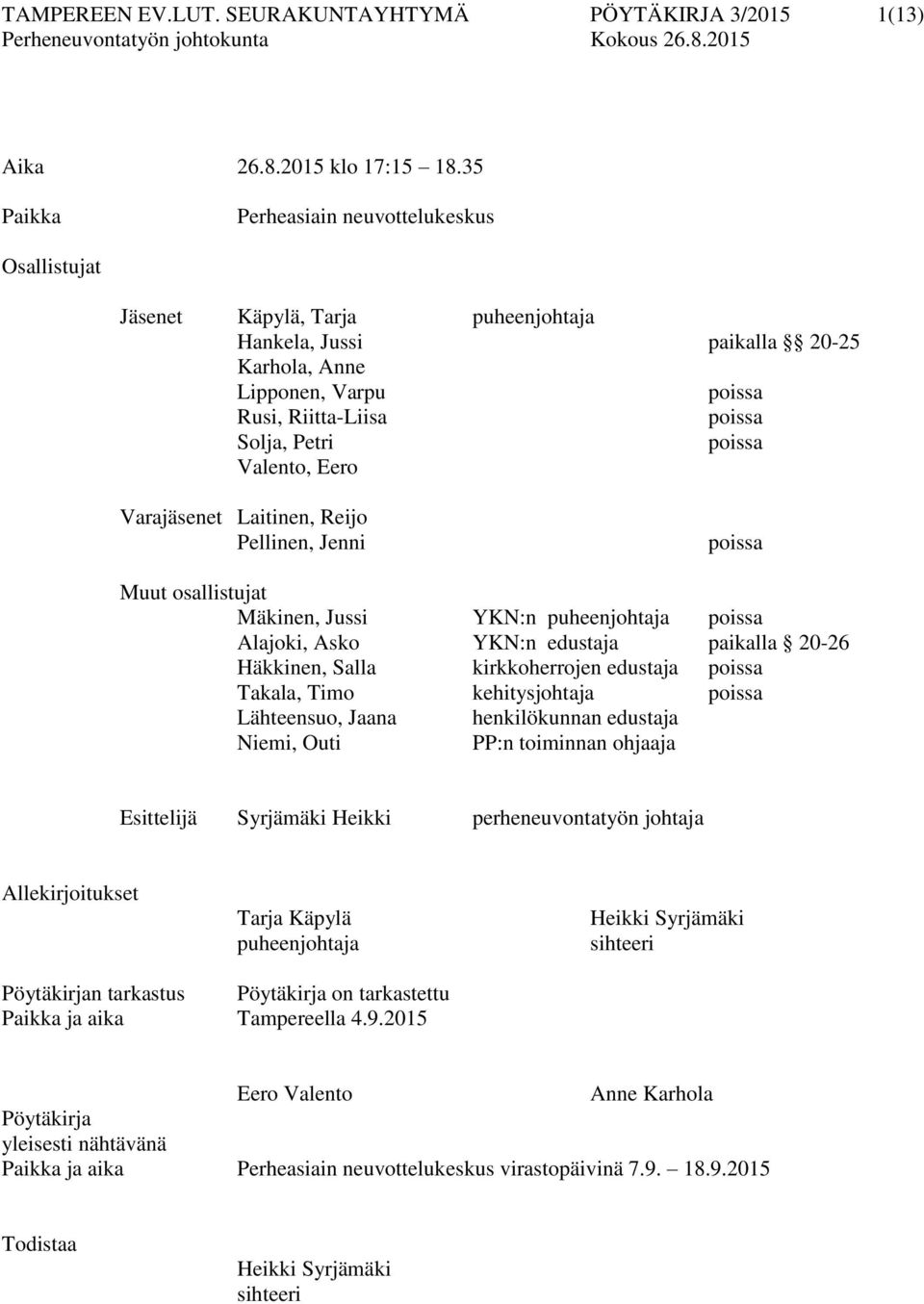 poissa Valento, Eero Varajäsenet Laitinen, Reijo Pellinen, Jenni poissa Muut osallistujat Mäkinen, Jussi YKN:n puheenjohtaja poissa Alajoki, Asko YKN:n edustaja paikalla 20-26 Häkkinen, Salla