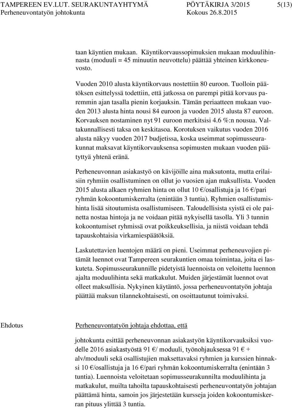 Tämän periaatteen mukaan vuoden 2013 alusta hinta nousi 84 euroon ja vuoden 2015 alusta 87 euroon. Korvauksen nostaminen nyt 91 euroon merkitsisi 4.6 %:n nousua.