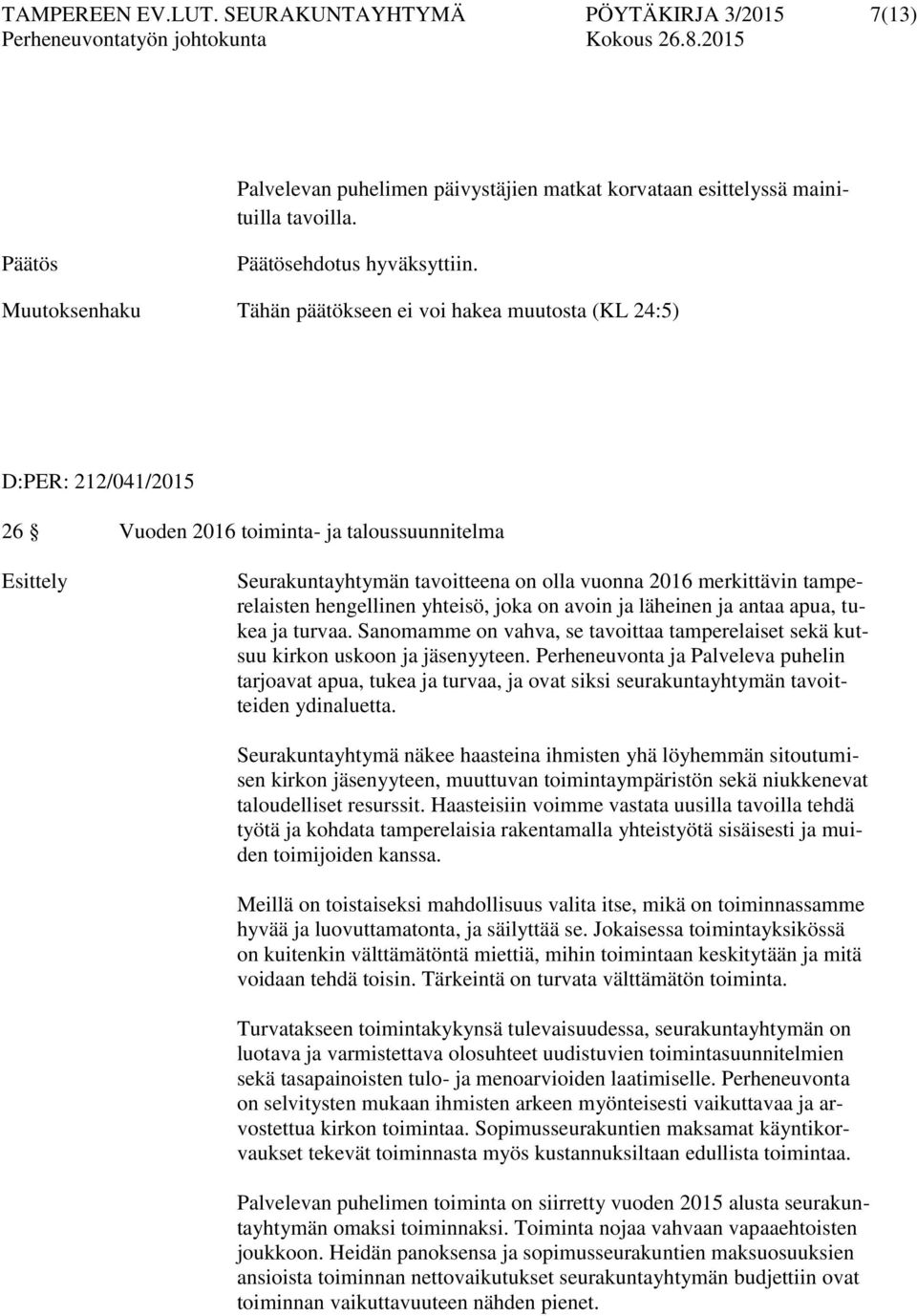 tamperelaisten hengellinen yhteisö, joka on avoin ja läheinen ja antaa apua, tukea ja turvaa. Sanomamme on vahva, se tavoittaa tamperelaiset sekä kutsuu kirkon uskoon ja jäsenyyteen.