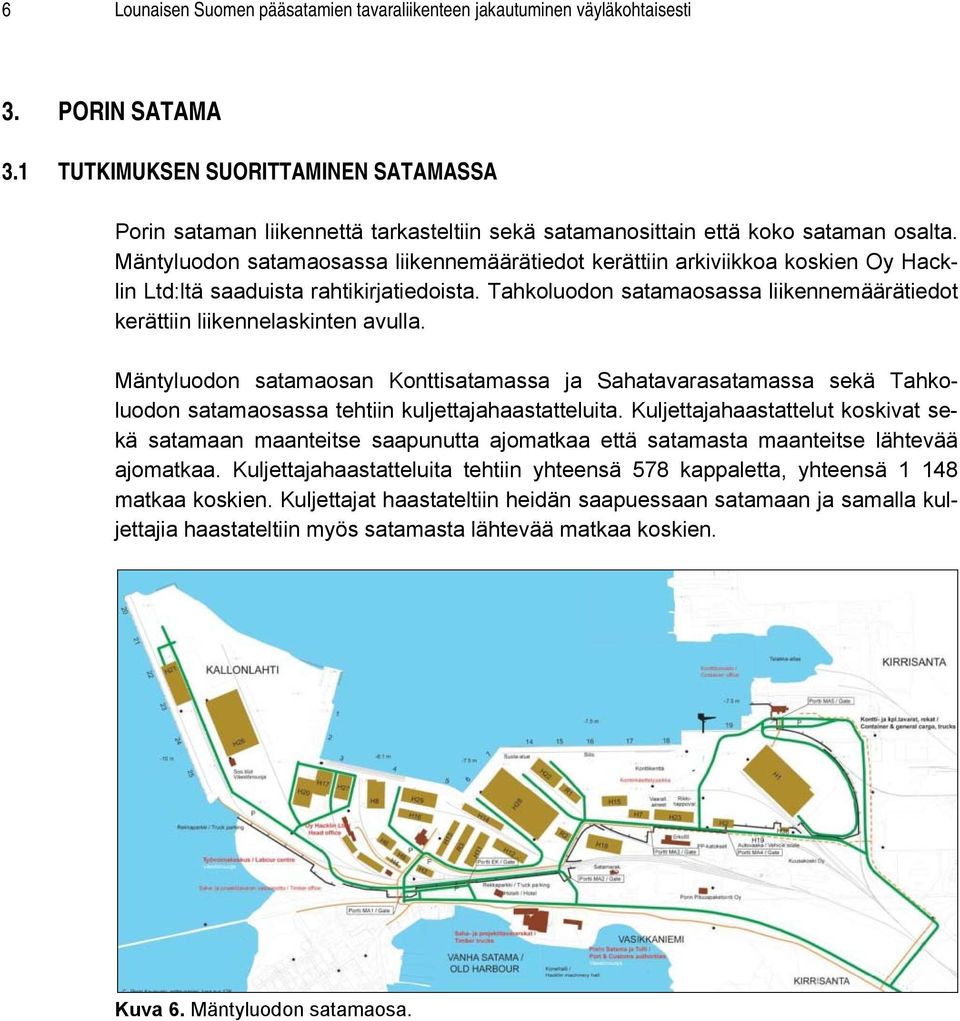 Mäntyluodon satamaosassa liikennemäärätiedot kerättiin arkiviikkoa koskien Oy Hacklin Ltd:ltä saaduista rahtikirjatiedoista.