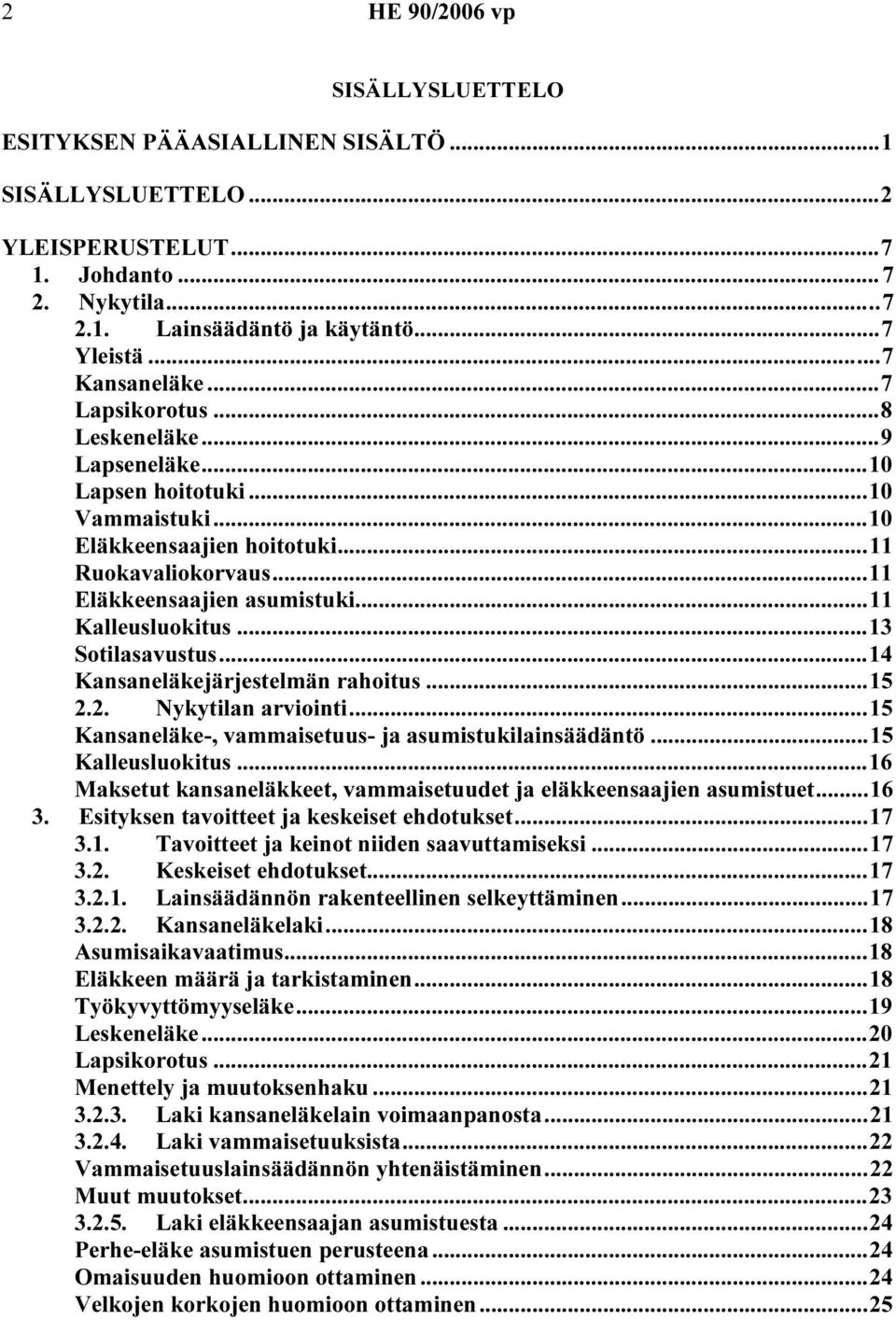 ..13 Sotilasavustus...14 Kansaneläkejärjestelmän rahoitus...15 2.2. Nykytilan arviointi...15 Kansaneläke-, vammaisetuus- ja asumistukilainsäädäntö...15 Kalleusluokitus.