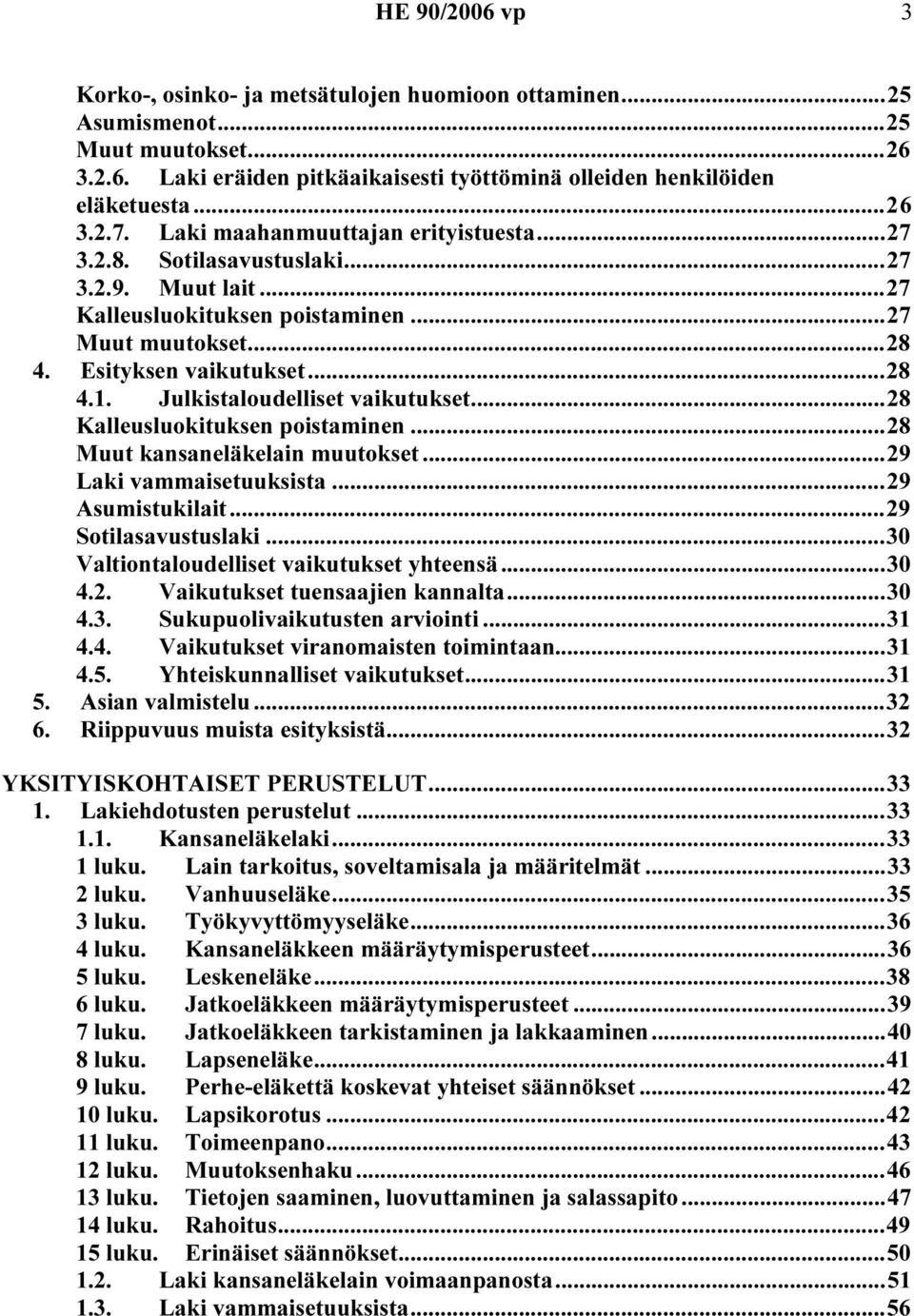 Julkistaloudelliset vaikutukset...28 Kalleusluokituksen poistaminen...28 Muut kansaneläkelain muutokset...29 Laki vammaisetuuksista...29 Asumistukilait...29 Sotilasavustuslaki.