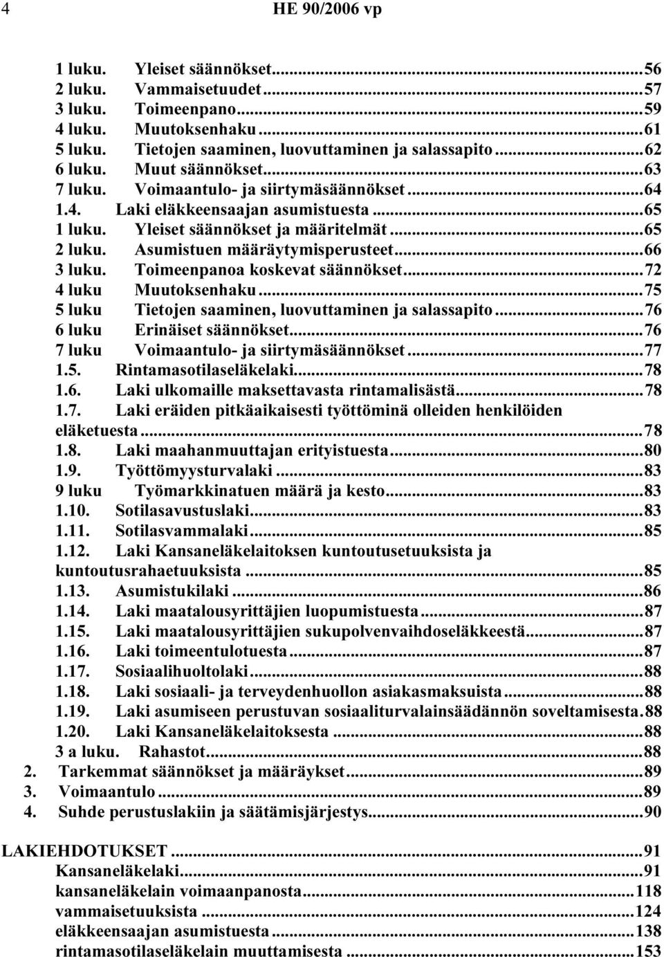 ..66 3 luku. Toimeenpanoa koskevat säännökset...72 4 luku Muutoksenhaku...75 5 luku Tietojen saaminen, luovuttaminen ja salassapito...76 6 luku Erinäiset säännökset.