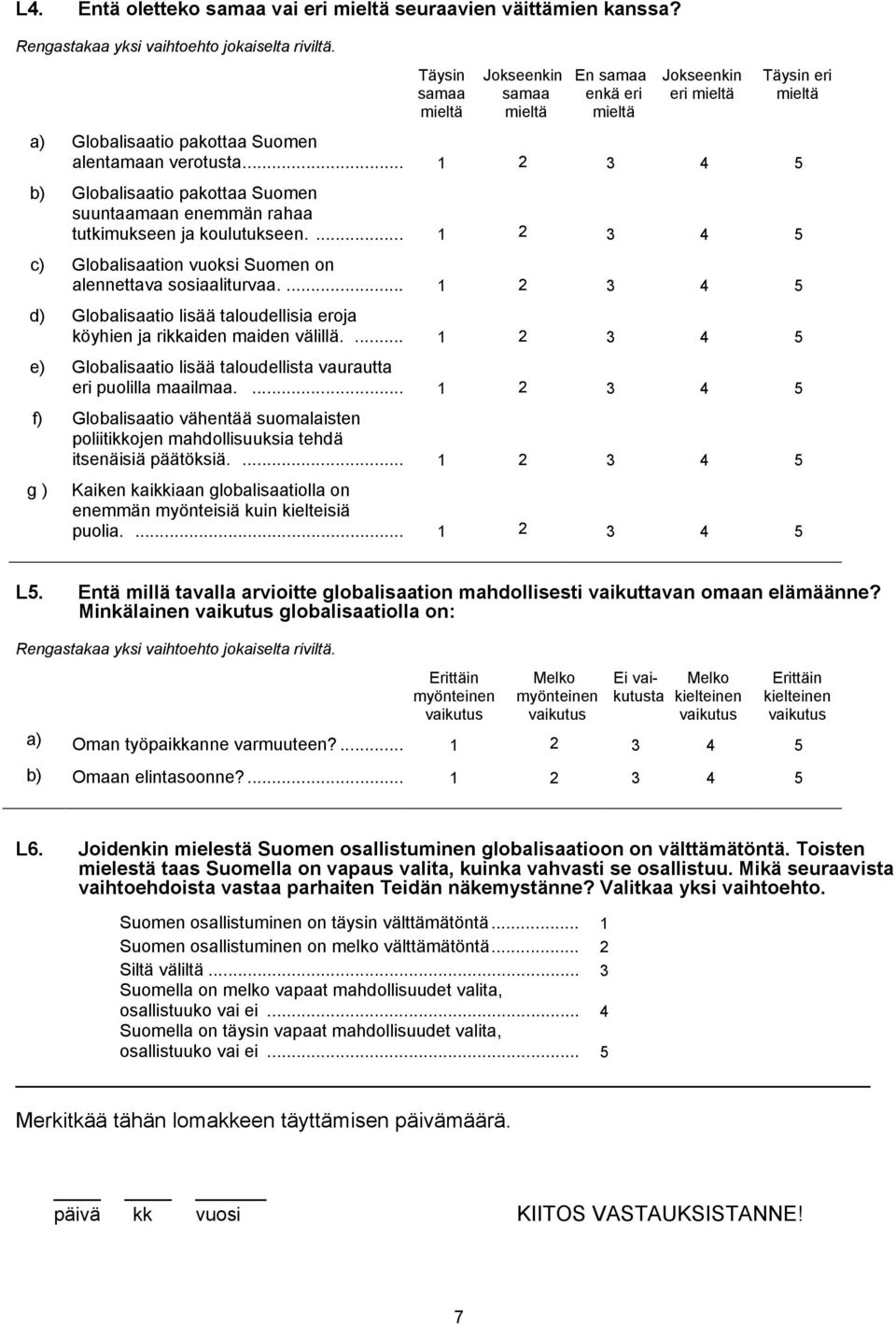 ... 1 2 3 4 5 d) Globalisaatio lisää taloudellisia eroja köyhien ja rikkaiden maiden välillä.... 1 2 3 4 5 e) Globalisaatio lisää taloudellista vaurautta eri puolilla maailmaa.