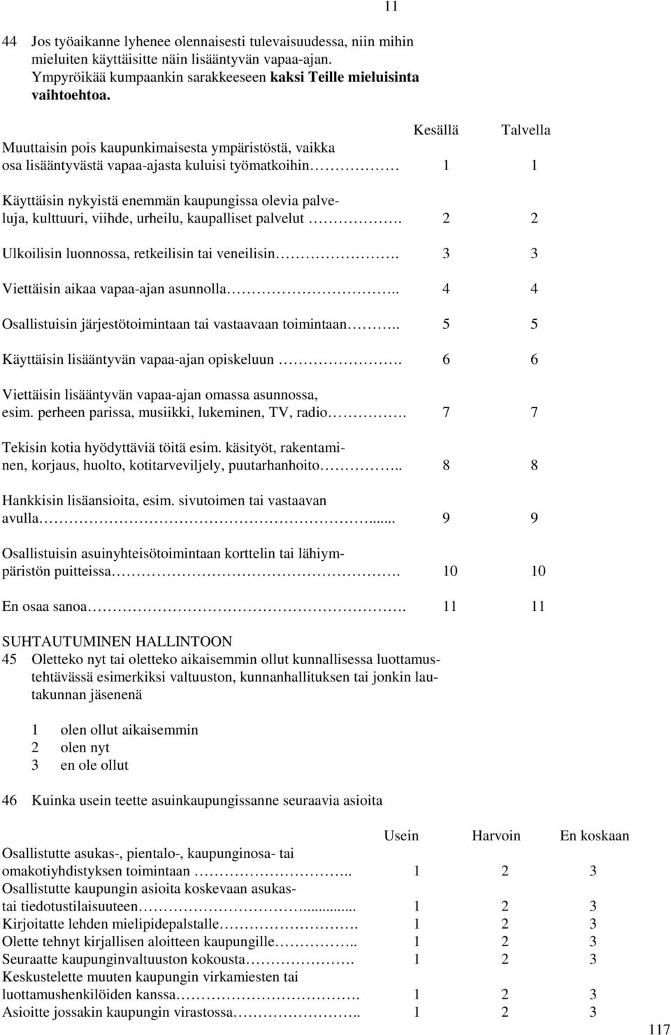 viihde, urheilu, kaupalliset palvelut. 2 2 Ulkoilisin luonnossa, retkeilisin tai veneilisin. 3 3 Viettäisin aikaa vapaa-ajan asunnolla.. 4 4 Osallistuisin järjestötoimintaan tai vastaavaan toimintaan.