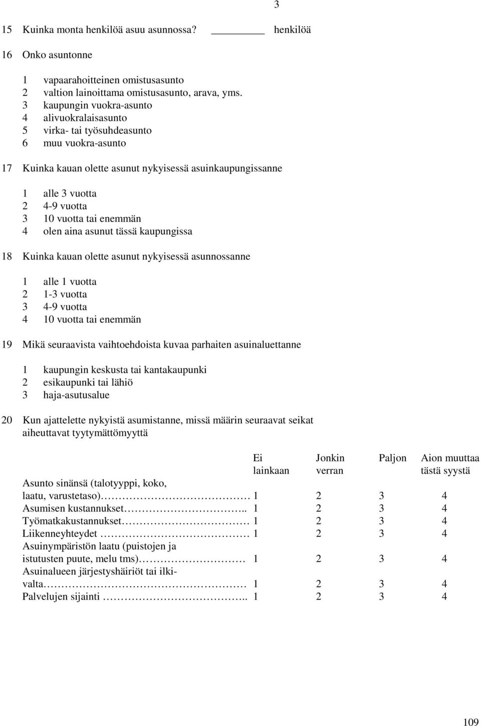 tai enemmän 4 olen aina asunut tässä kaupungissa 18 Kuinka kauan olette asunut nykyisessä asunnossanne 1 alle 1 vuotta 2 1-3 vuotta 3 4-9 vuotta 4 10 vuotta tai enemmän 19 Mikä seuraavista