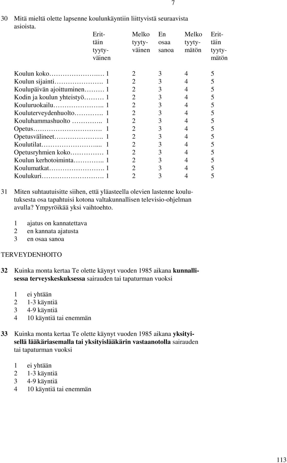 . 1 2 3 4 5 Opetus. 1 2 3 4 5 Opetusvälineet. 1 2 3 4 5 Koulutilat... 1 2 3 4 5 Opetusryhmien koko 1 2 3 4 5 Koulun kerhotoiminta.. 1 2 3 4 5 Koulumatkat. 1 2 3 4 5 Koulukuri.