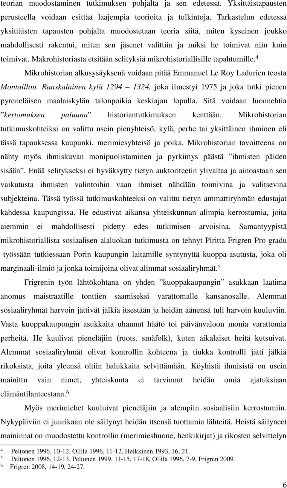 Makrohistoriasta etsitään selityksiä mikrohistoriallisille tapahtumille. 4 Mikrohistorian alkusysäyksenä voidaan pitää Emmanuel Le Roy Ladurien teosta Montaillou.