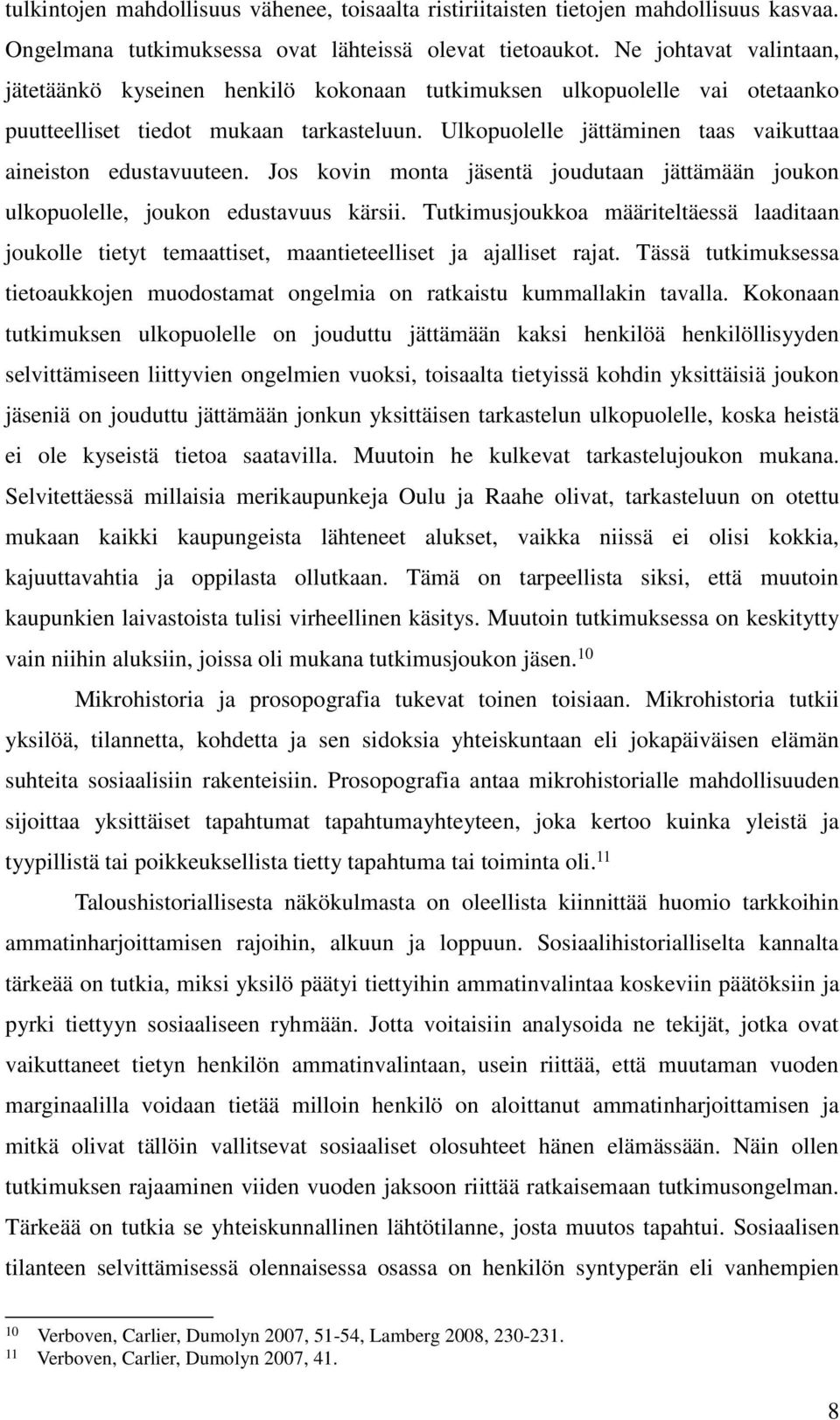 Ulkopuolelle jättäminen taas vaikuttaa aineiston edustavuuteen. Jos kovin monta jäsentä joudutaan jättämään joukon ulkopuolelle, joukon edustavuus kärsii.