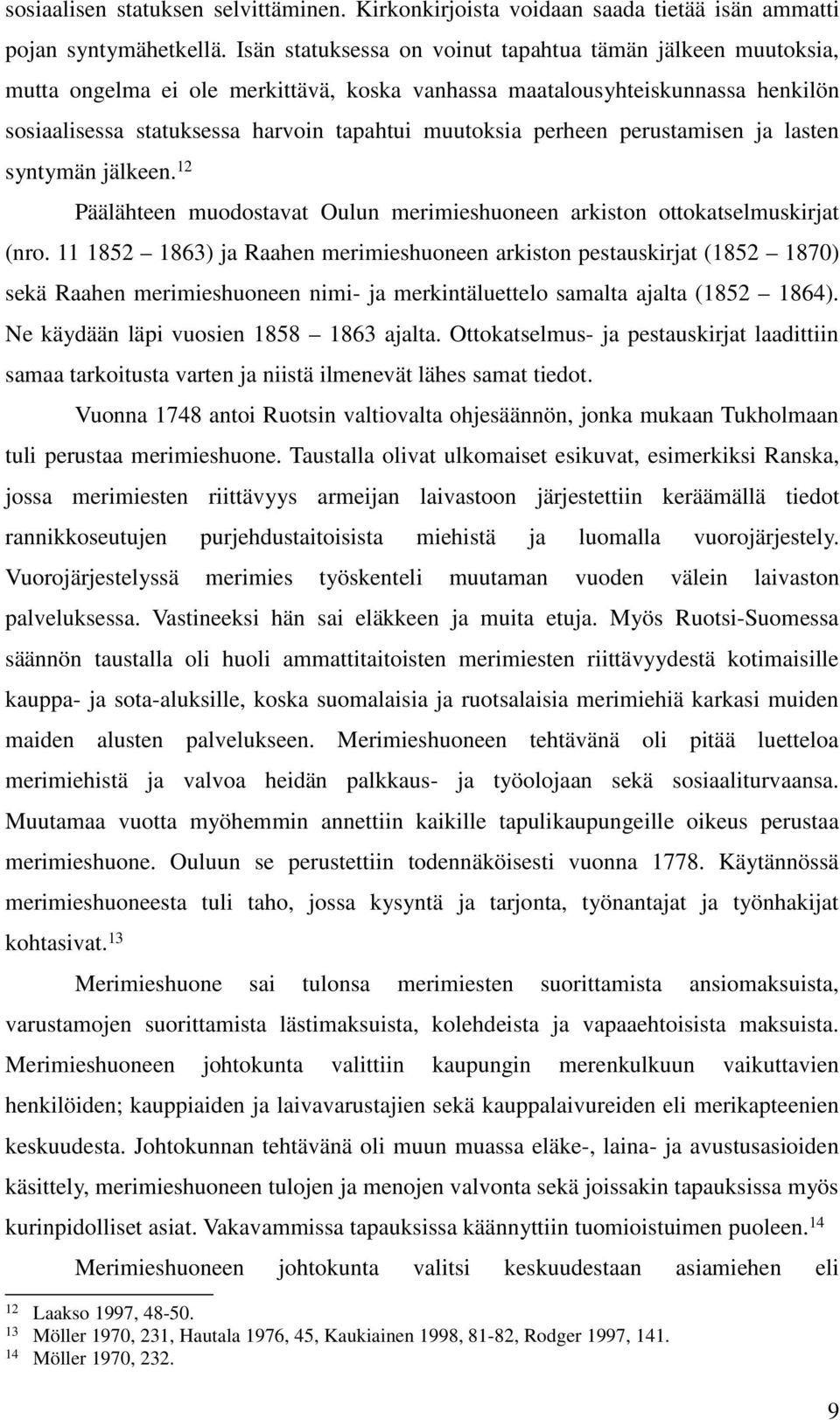 perheen perustamisen ja lasten syntymän jälkeen. 12 Päälähteen muodostavat Oulun merimieshuoneen arkiston ottokatselmuskirjat (nro.