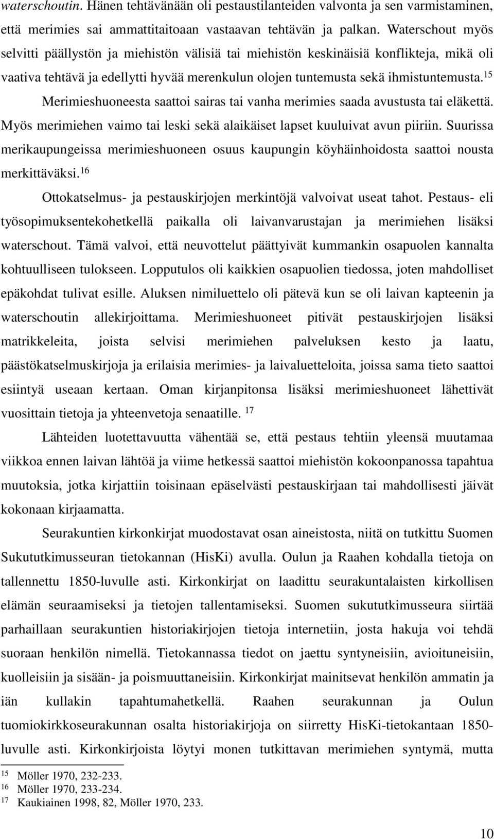 15 Merimieshuoneesta saattoi sairas tai vanha merimies saada avustusta tai eläkettä. Myös merimiehen vaimo tai leski sekä alaikäiset lapset kuuluivat avun piiriin.