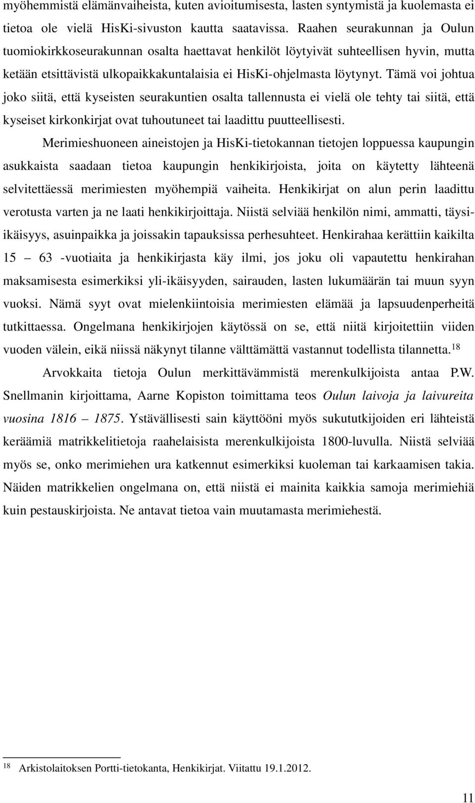 Tämä voi johtua joko siitä, että kyseisten seurakuntien osalta tallennusta ei vielä ole tehty tai siitä, että kyseiset kirkonkirjat ovat tuhoutuneet tai laadittu puutteellisesti.