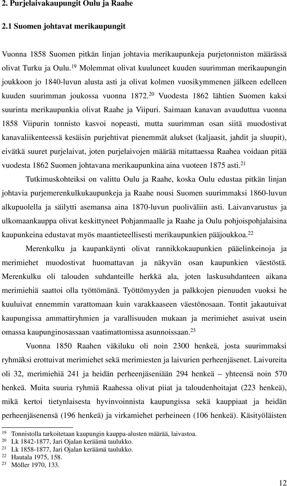 20 Vuodesta 1862 lähtien Suomen kaksi suurinta merikaupunkia olivat Raahe ja Viipuri.