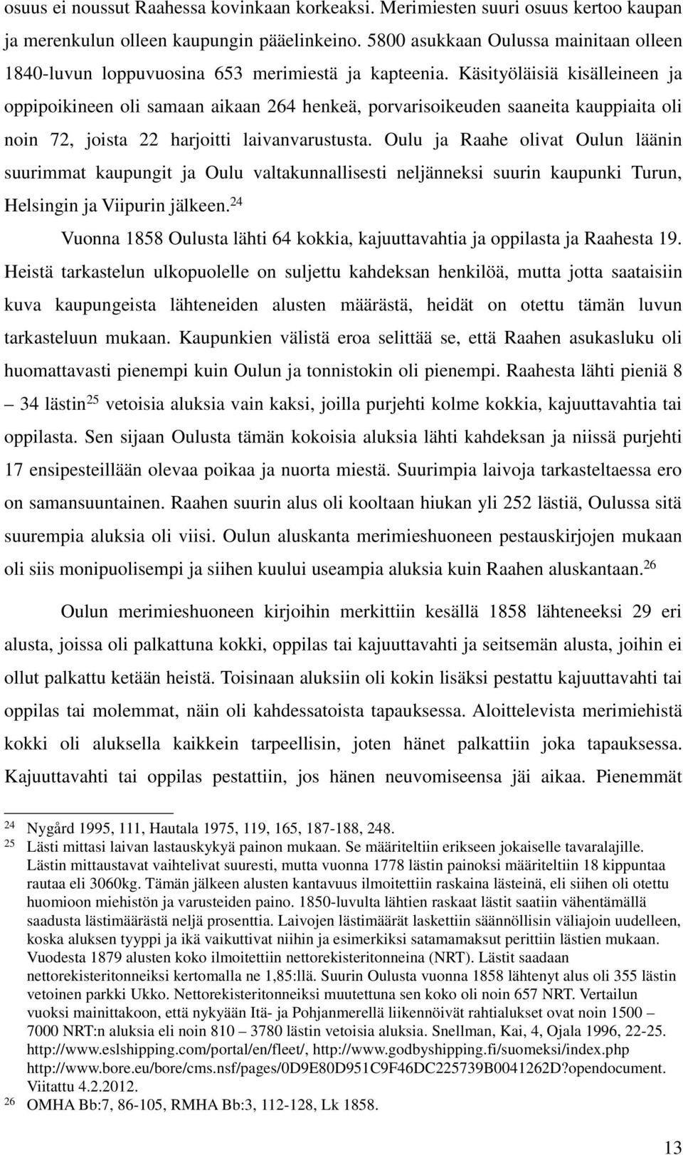 Käsityöläisiä kisälleineen ja oppipoikineen oli samaan aikaan 264 henkeä, porvarisoikeuden saaneita kauppiaita oli noin 72, joista 22 harjoitti laivanvarustusta.