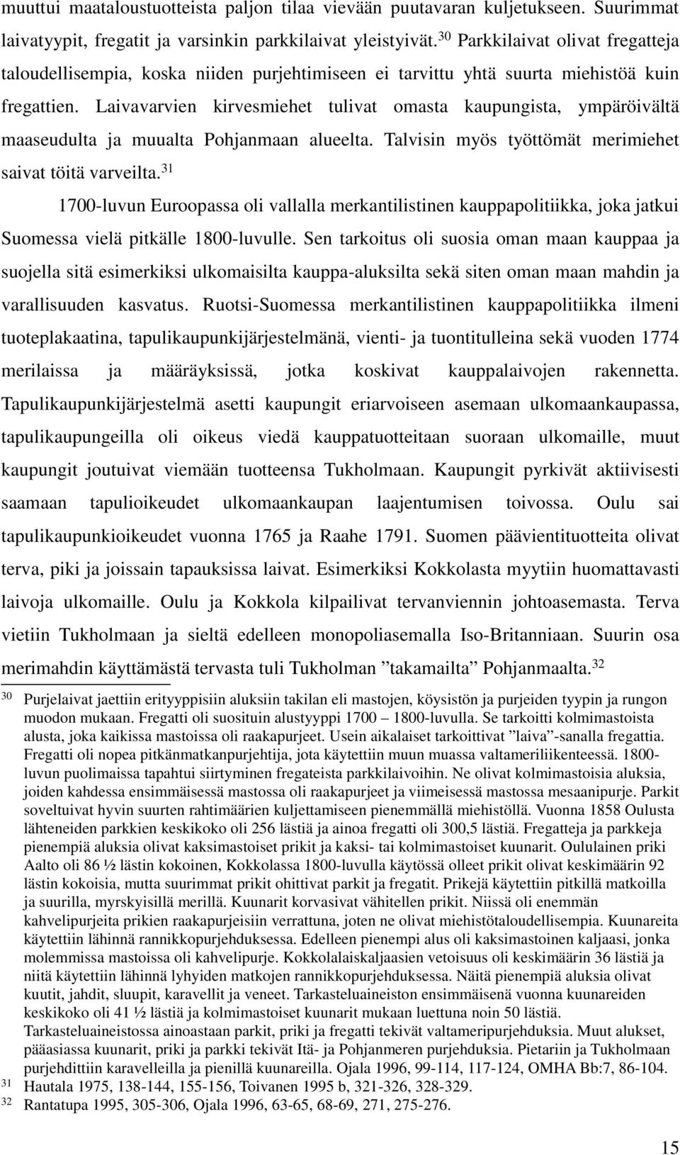 Laivavarvien kirvesmiehet tulivat omasta kaupungista, ympäröivältä maaseudulta ja muualta Pohjanmaan alueelta. Talvisin myös työttömät merimiehet saivat töitä varveilta.