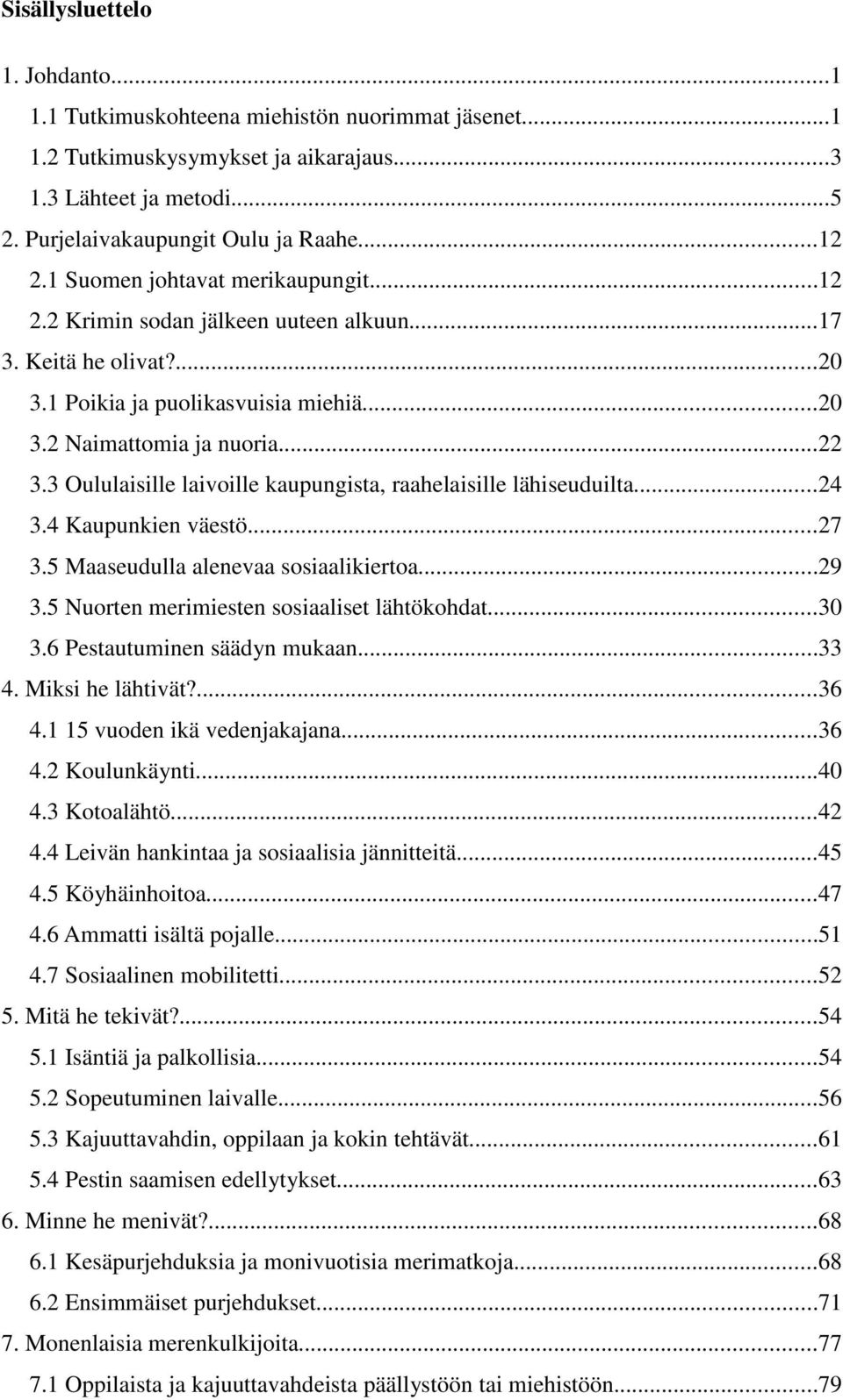 3 Oululaisille laivoille kaupungista, raahelaisille lähiseuduilta...24 3.4 Kaupunkien väestö...27 3.5 Maaseudulla alenevaa sosiaalikiertoa...29 3.5 Nuorten merimiesten sosiaaliset lähtökohdat...30 3.