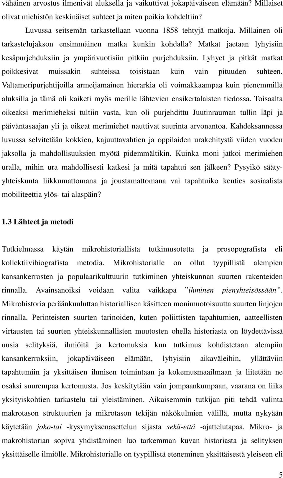 Matkat jaetaan lyhyisiin kesäpurjehduksiin ja ympärivuotisiin pitkiin purjehduksiin. Lyhyet ja pitkät matkat poikkesivat muissakin suhteissa toisistaan kuin vain pituuden suhteen.