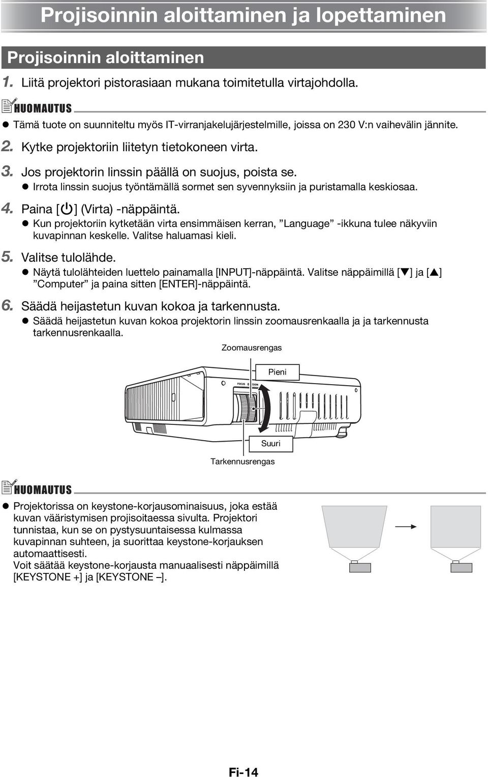 Jos projektorin linssin päällä on suojus, poista se. Irrota linssin suojus työntämällä sormet sen syvennyksiin ja puristamalla keskiosaa. 4. Paina [P] (Virta) -näppäintä.