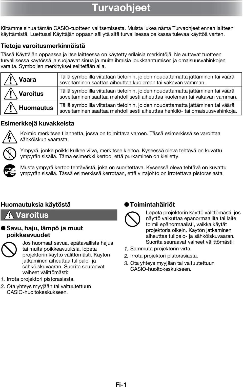 Ne auttavat tuotteen turvallisessa käytössä ja suojaavat sinua ja muita ihmisiä loukkaantumisen ja omaisuusvahinkojen varalta. Symbolien merkitykset selitetään alla.