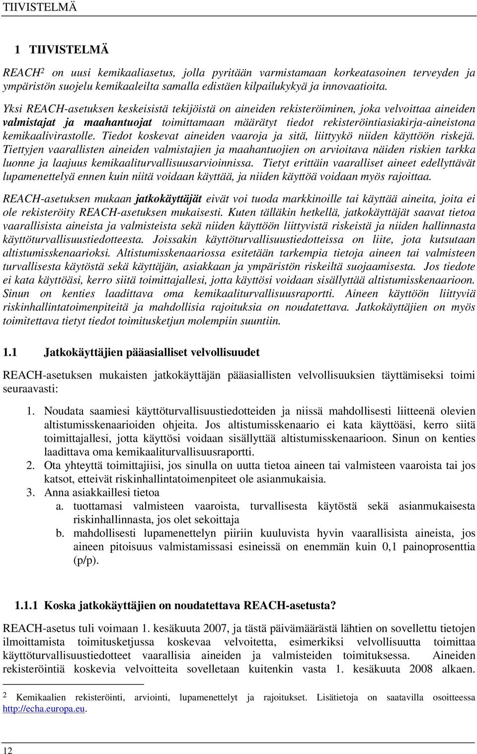 kemikaalivirastolle. Tiedot koskevat aineiden vaaroja ja sitä, liittyykö niiden käyttöön riskejä.