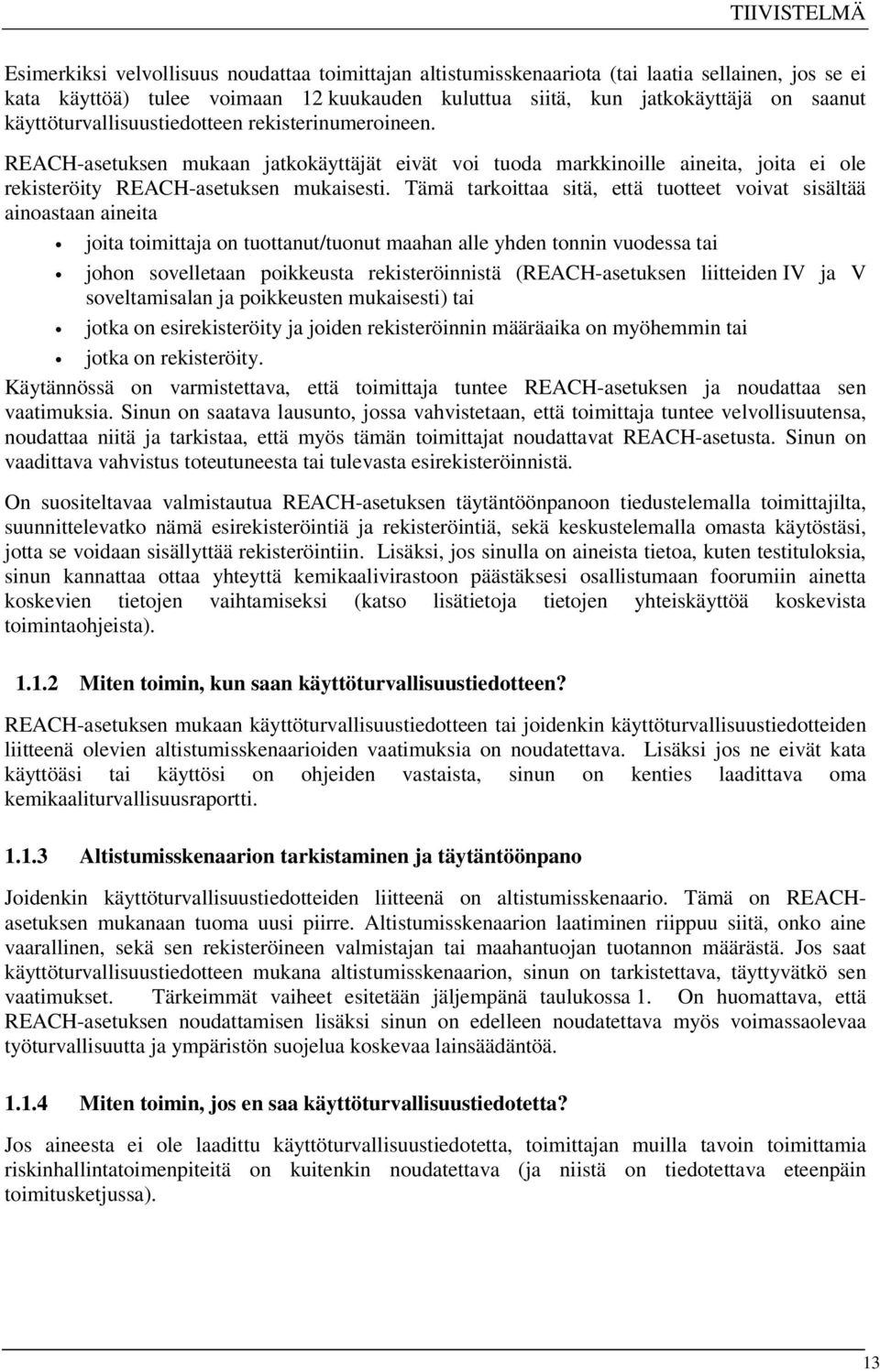 Tämä tarkoittaa sitä, että tuotteet voivat sisältää ainoastaan aineita joita toimittaja on tuottanut/tuonut maahan alle yhden tonnin vuodessa tai johon sovelletaan poikkeusta rekisteröinnistä