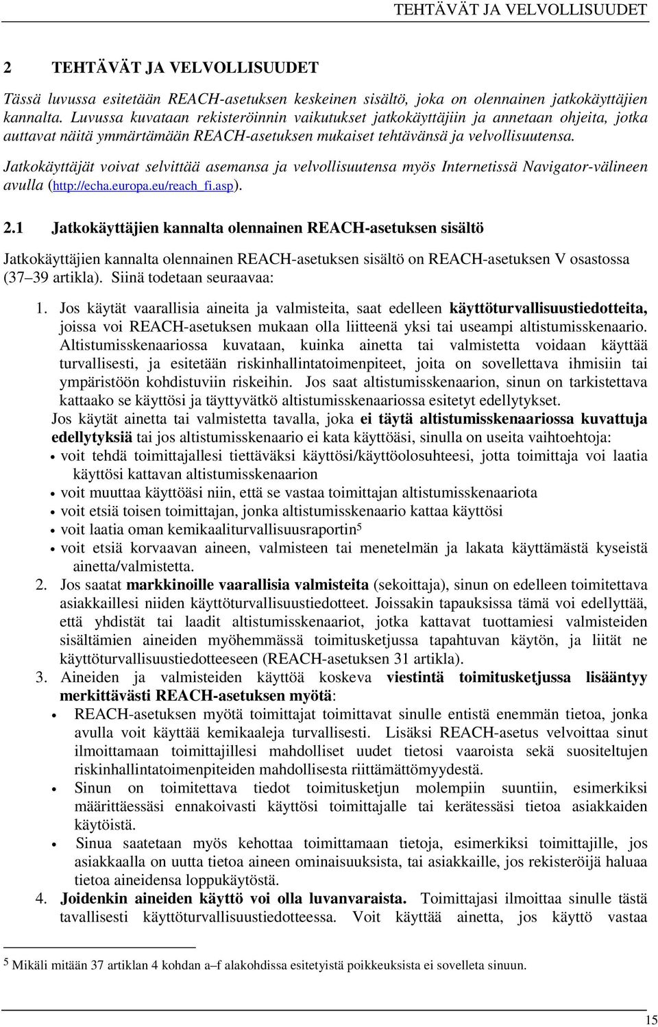 Jatkokäyttäjät voivat selvittää asemansa ja velvollisuutensa myös Internetissä Navigator-välineen avulla (http://echa.europa.eu/reach_fi.asp). 2.