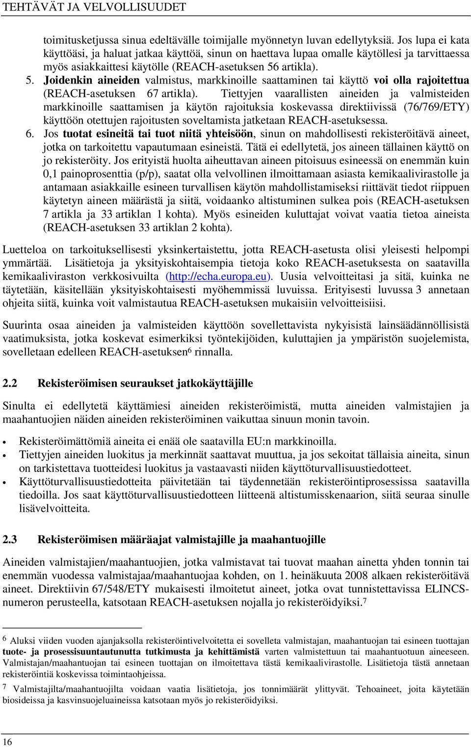 artikla). 5. Joidenkin aineiden valmistus, markkinoille saattaminen tai käyttö voi olla rajoitettua (REACH-asetuksen 67 artikla).