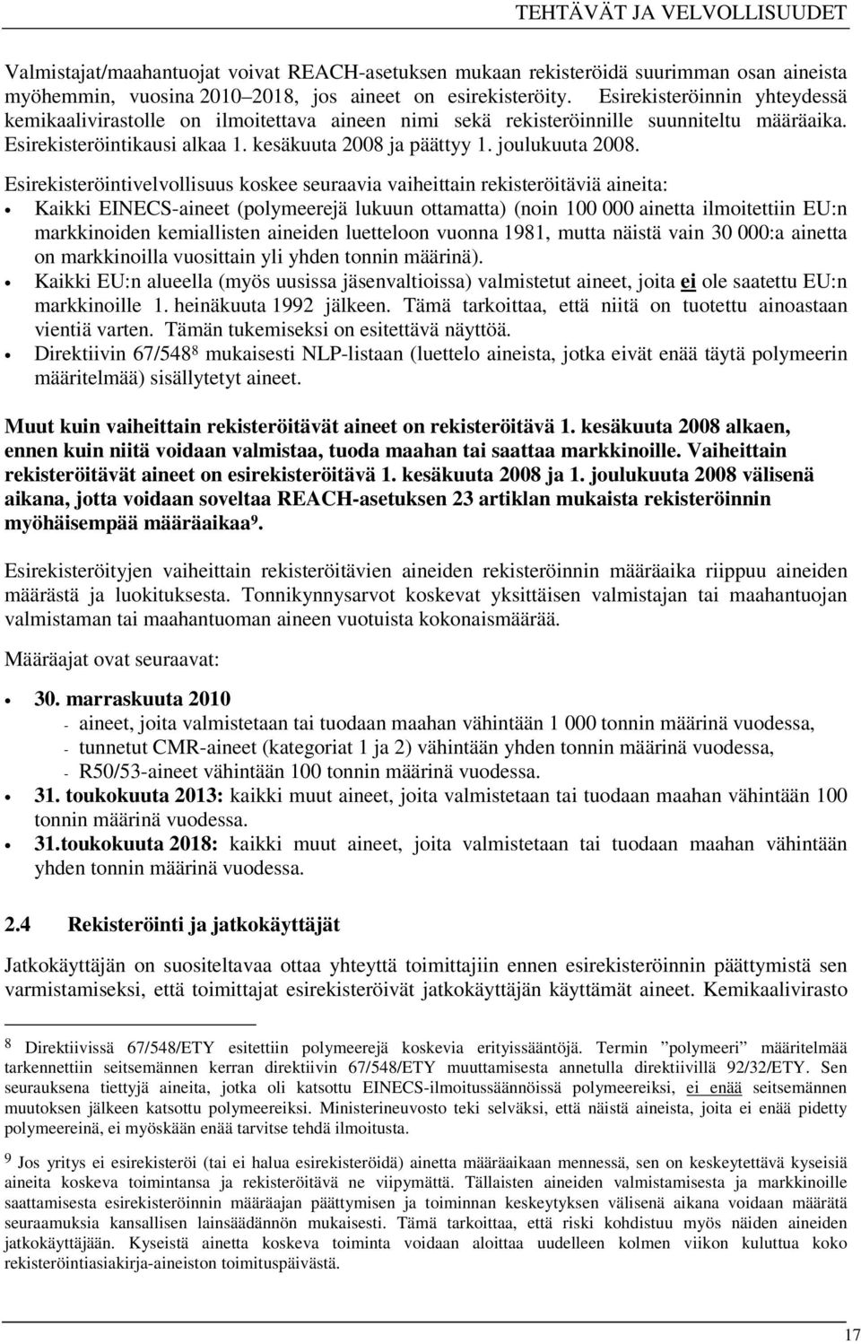 Esirekisteröintivelvollisuus koskee seuraavia vaiheittain rekisteröitäviä aineita: Kaikki EINECS-aineet (polymeerejä lukuun ottamatta) (noin 100 000 ainetta ilmoitettiin EU:n markkinoiden