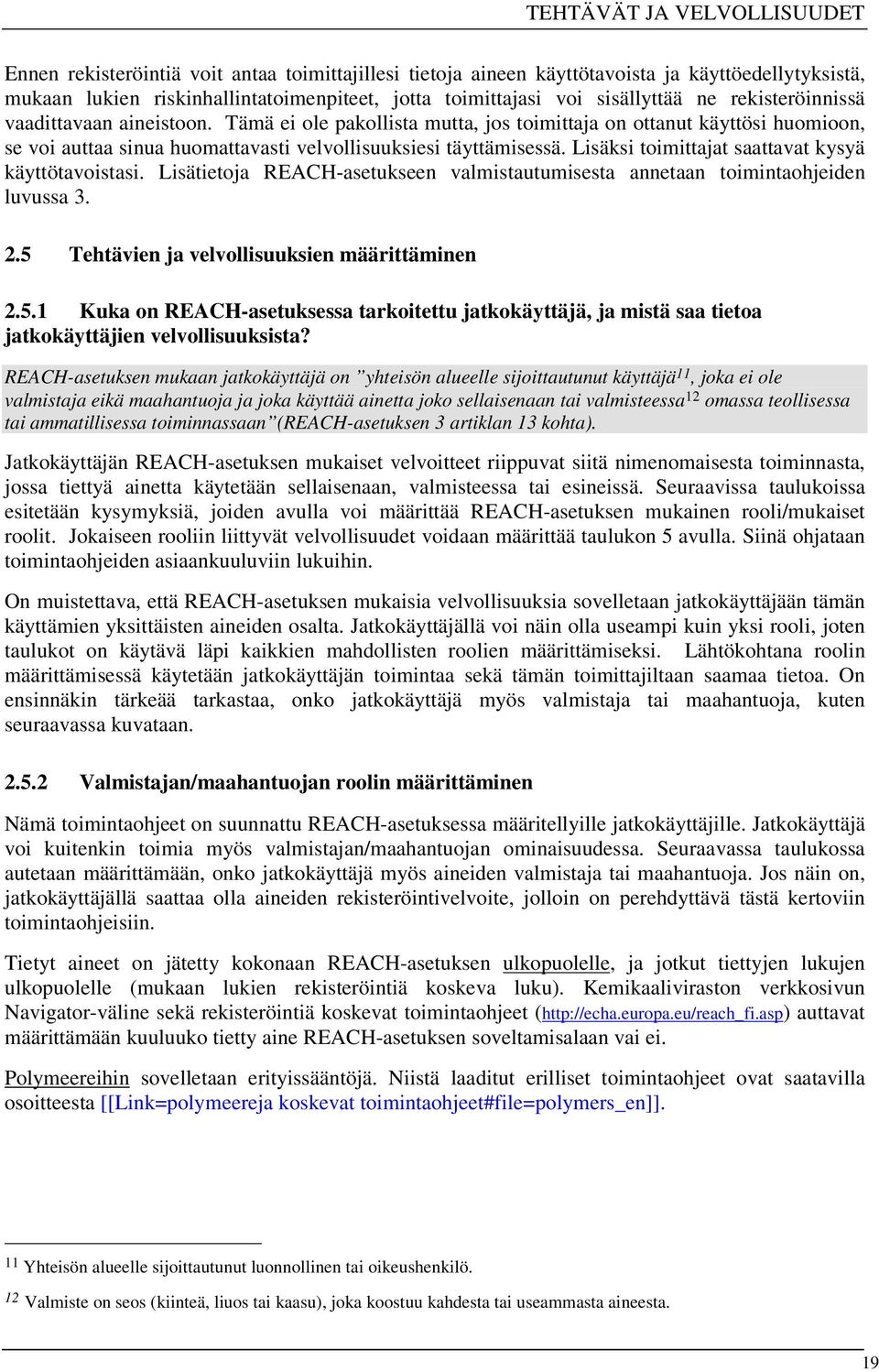 Lisäksi toimittajat saattavat kysyä käyttötavoistasi. Lisätietoja REACH-asetukseen valmistautumisesta annetaan toimintaohjeiden luvussa 3. 2.5 
