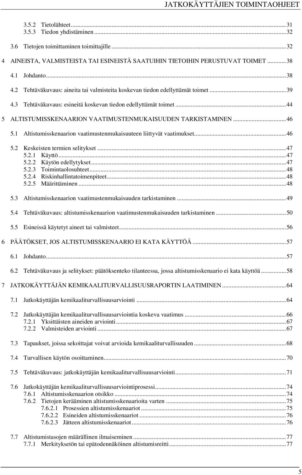3 Tehtäväkuvaus: esineitä koskevan tiedon edellyttämät toimet...44 5 ALTISTUMISSKENAARION VAATIMUSTENMUKAISUUDEN TARKISTAMINEN...46 5.