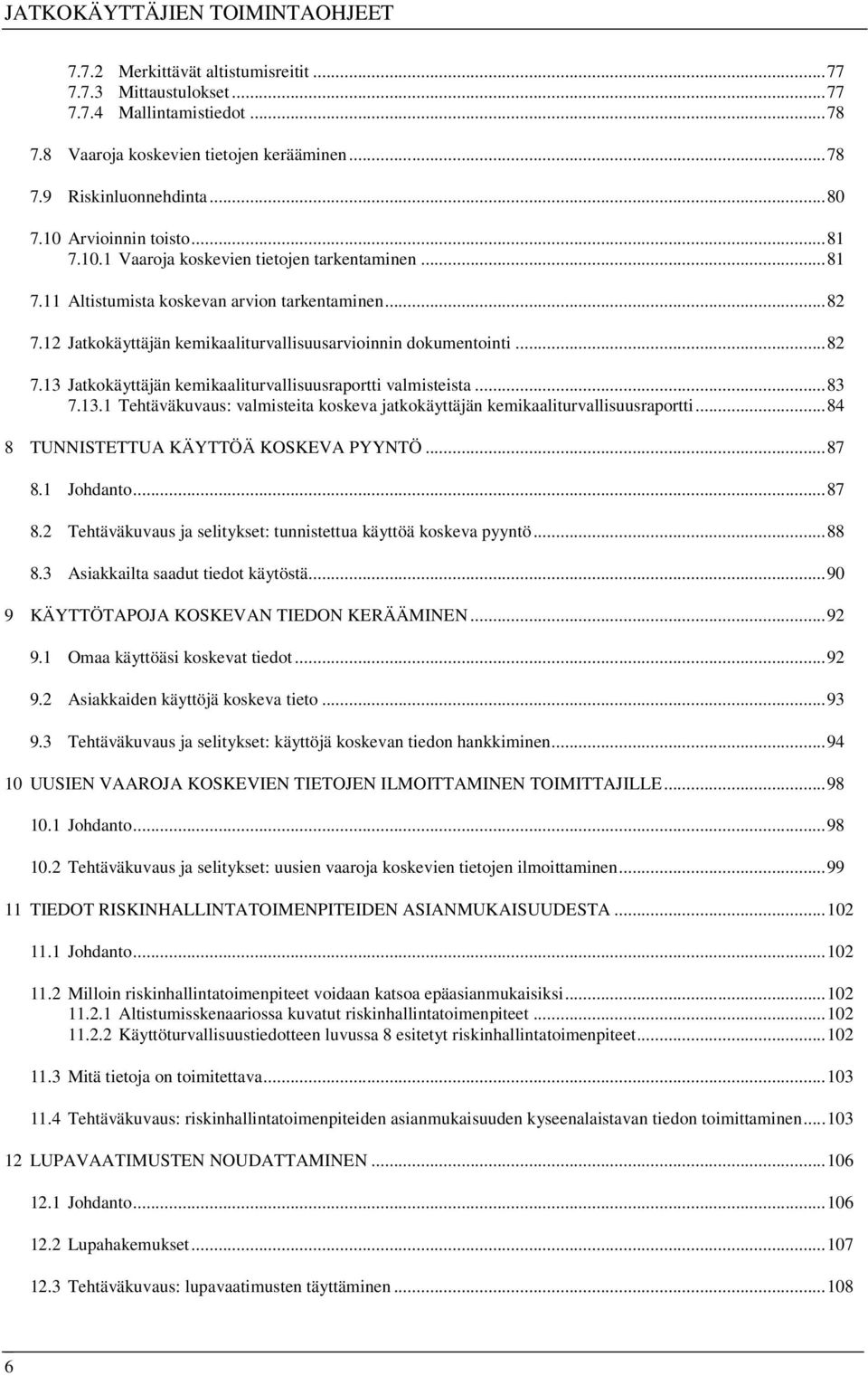 12 Jatkokäyttäjän kemikaaliturvallisuusarvioinnin dokumentointi...82 7.13 Jatkokäyttäjän kemikaaliturvallisuusraportti valmisteista...83 7.13.1 Tehtäväkuvaus: valmisteita koskeva jatkokäyttäjän kemikaaliturvallisuusraportti.