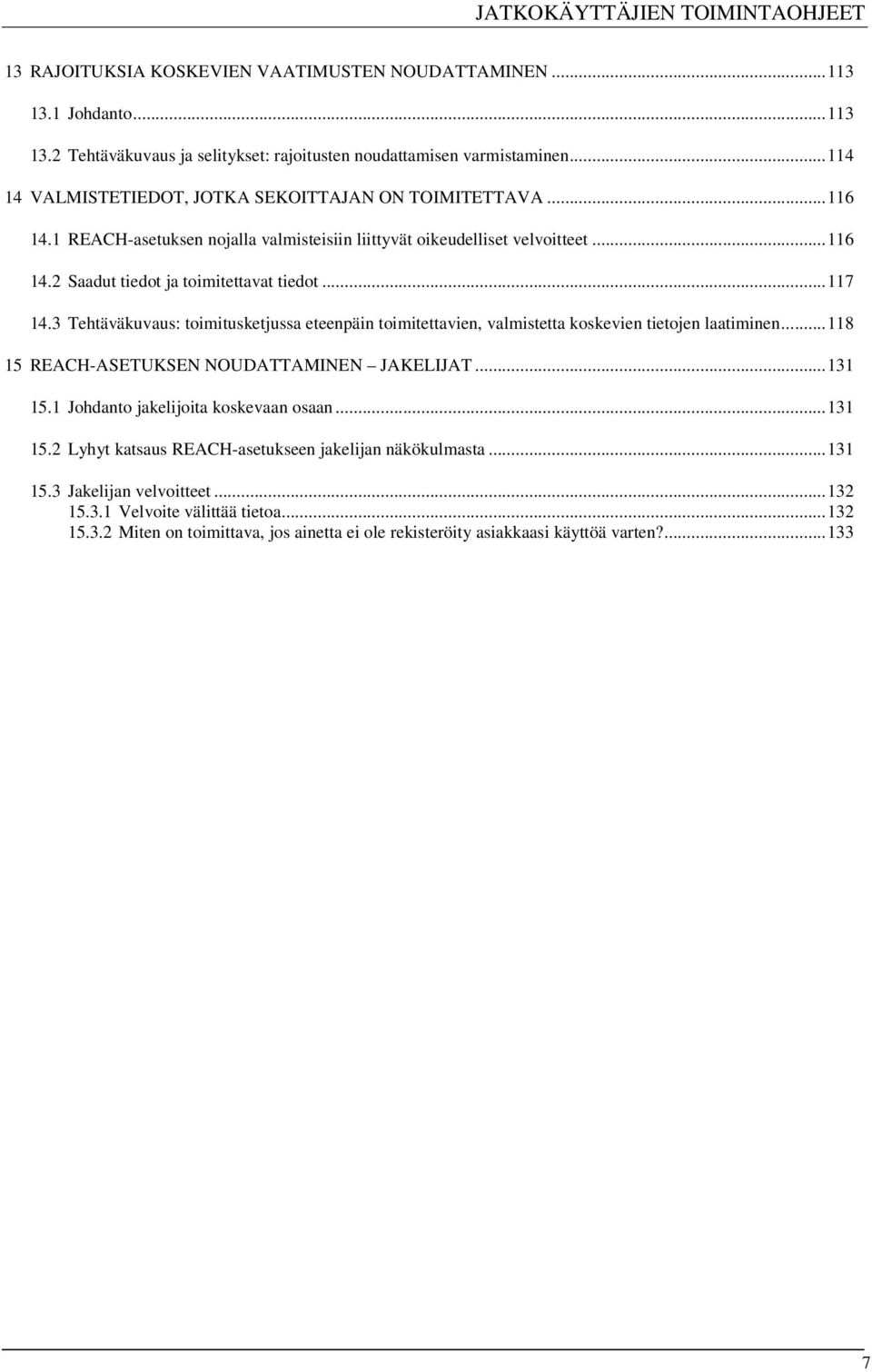3 Tehtäväkuvaus: toimitusketjussa eteenpäin toimitettavien, valmistetta koskevien tietojen laatiminen...118 15 REACH-ASETUKSEN NOUDATTAMINEN JAKELIJAT...131 15.1 Johdanto jakelijoita koskevaan osaan.