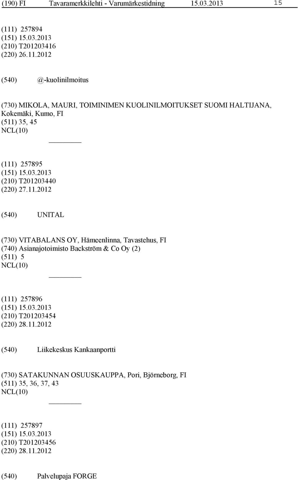 2012 @-kuolinilmoitus (730) MIKOLA, MAURI, TOIMINIMEN KUOLINILMOITUKSET SUOMI HALTIJANA, Kokemäki, Kumo, FI (511) 35, 45 (111) 257895 (210)
