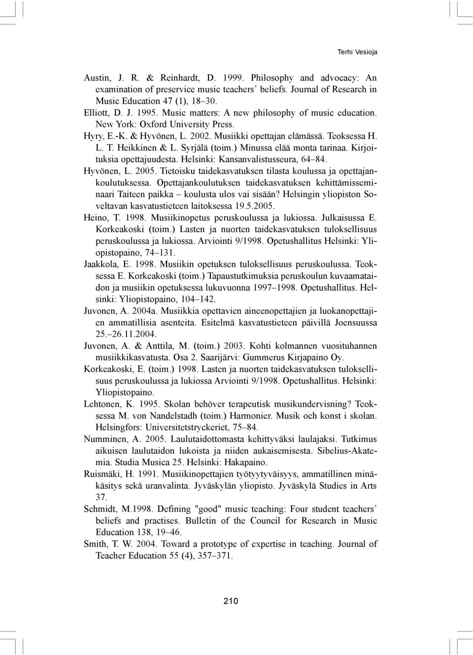 ) Minussa elää monta tarinaa. Kirjoituksia opettajuudesta. Helsinki: Kansanvalistusseura, 64 84. Hyvönen, L. 2005. Tietoisku taidekasvatuksen tilasta koulussa ja opettajankoulutuksessa.