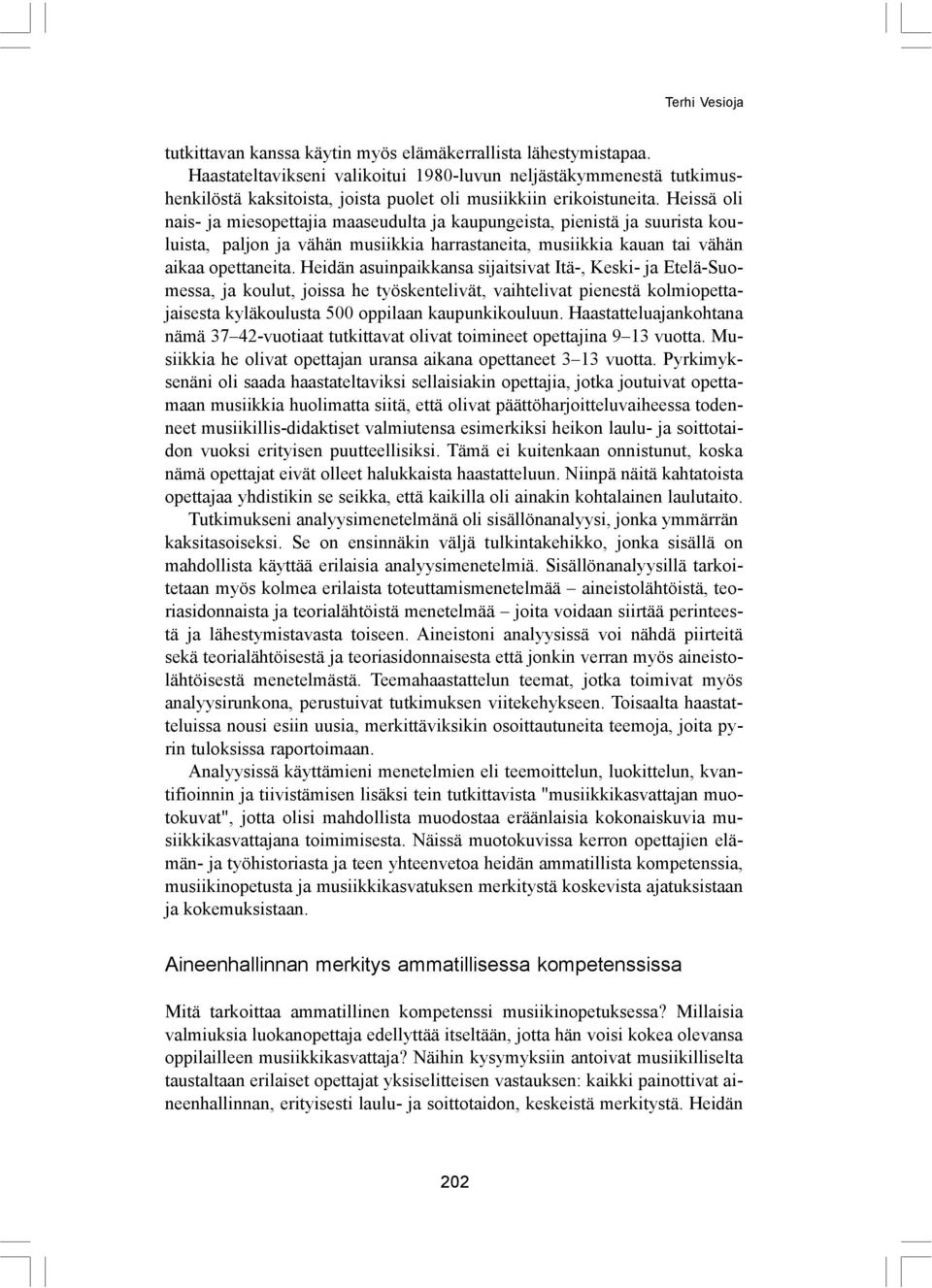 Heissä oli nais- ja miesopettajia maaseudulta ja kaupungeista, pienistä ja suurista kouluista, paljon ja vähän musiikkia harrastaneita, musiikkia kauan tai vähän aikaa opettaneita.