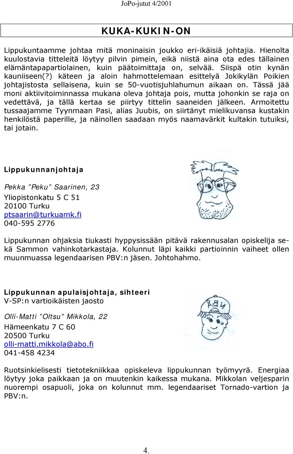 ) käteen ja aloin hahmottelemaan esittelyä Jokikylän Poikien johtajistosta sellaisena, kuin se 50-vuotisjuhlahumun aikaan on.