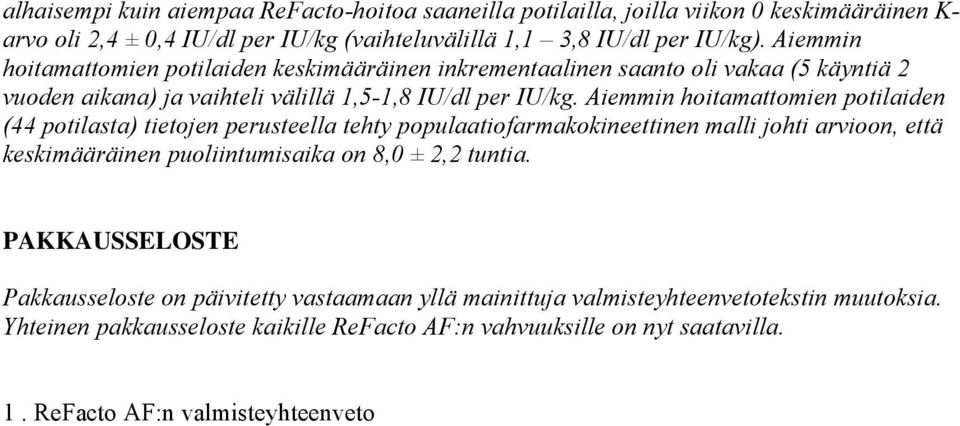 Aiemmin hoitamattomien potilaiden (44 potilasta) tietojen perusteella tehty populaatiofarmakokineettinen malli johti arvioon, että keskimääräinen puoliintumisaika on 8,0 ± 2,2 tuntia.