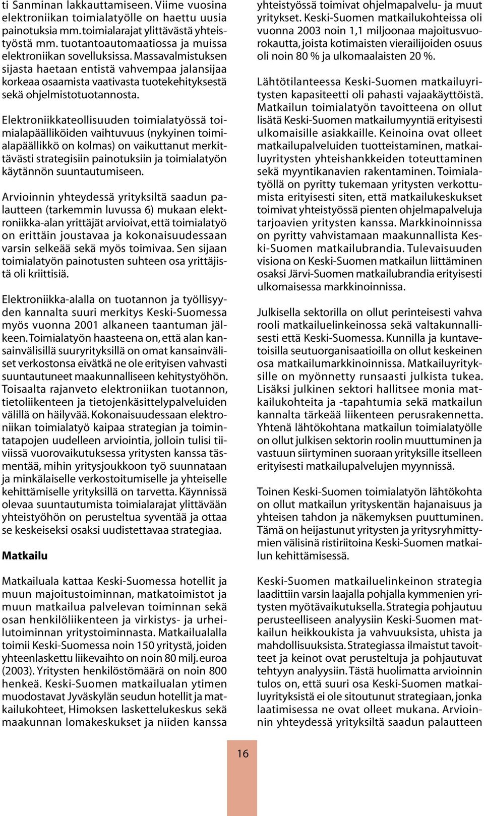 Elektroniikkateollisuuden toimialatyössä toimialapäälliköiden vaihtuvuus (nykyinen toimialapäällikkö on kolmas) on vaikuttanut merkittävästi strategisiin painotuksiin ja toimialatyön käytännön