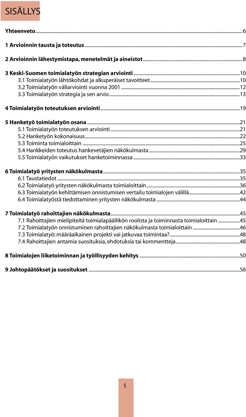 ..19 5 Hanketyö toimialatyön osana...21 5.1 Toimialatyön toteutuksen arviointi...21 5.2 Hanketyön kokonaisuus...22 5.3 Toiminta toimialoittain...25 5.4 Hankkeiden toteutus hankevetäjien näkökulmasta.