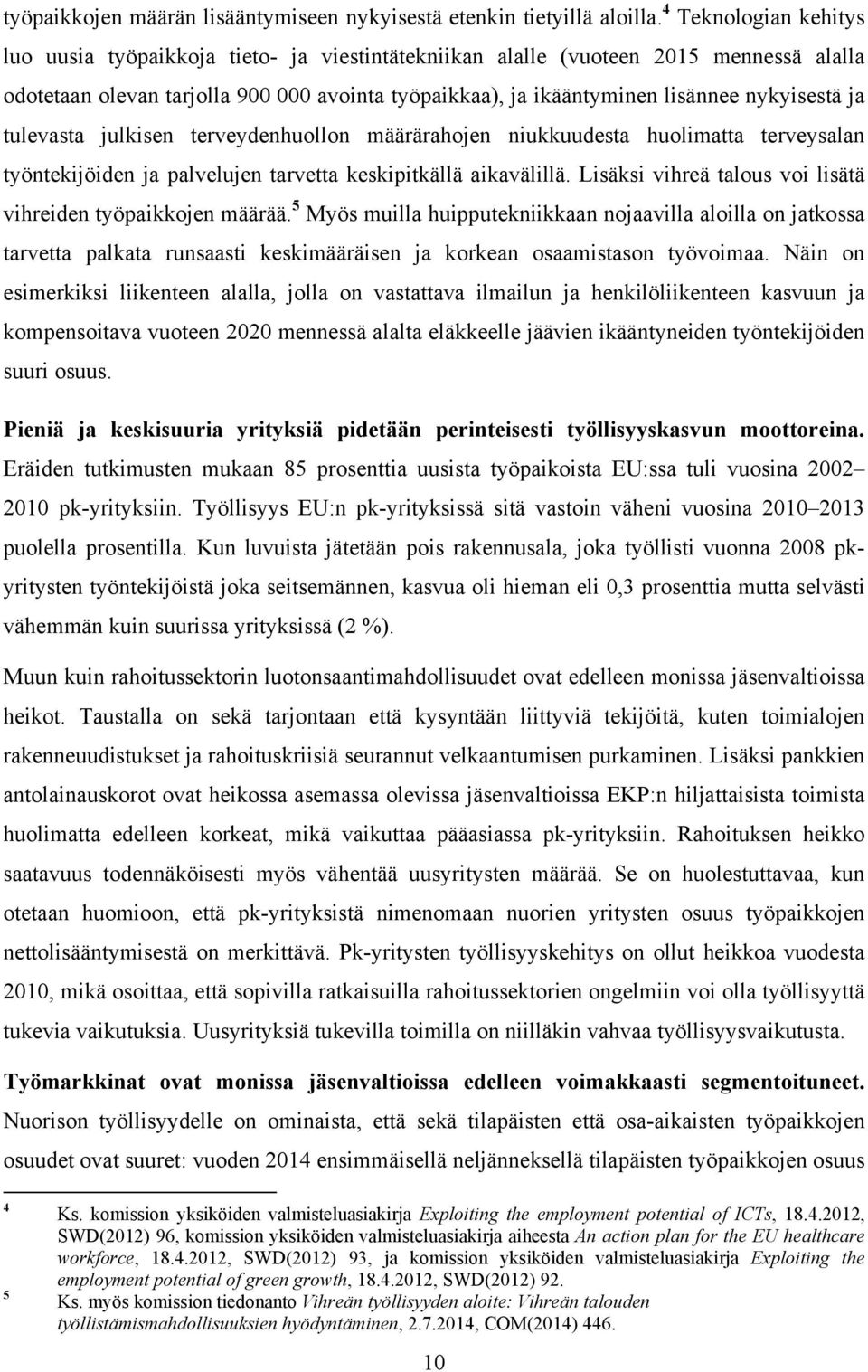 nykyisestä ja tulevasta julkisen terveydenhuollon määrärahojen niukkuudesta huolimatta terveysalan työntekijöiden ja palvelujen tarvetta keskipitkällä aikavälillä.