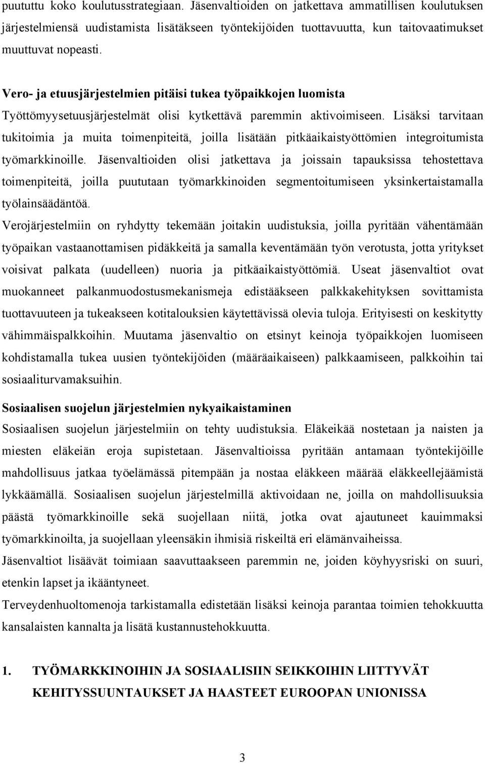 Lisäksi tarvitaan tukitoimia ja muita toimenpiteitä, joilla lisätään pitkäaikaistyöttömien integroitumista työmarkkinoille.