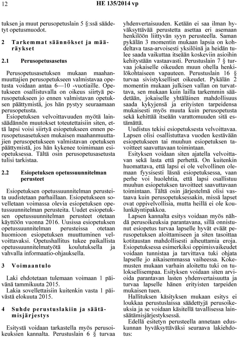 Opetukseen osallistuvalla on oikeus siirtyä perusopetukseen jo ennen valmistavan opetuksen päättymistä, jos hän pystyy seuraamaan perusopetusta.