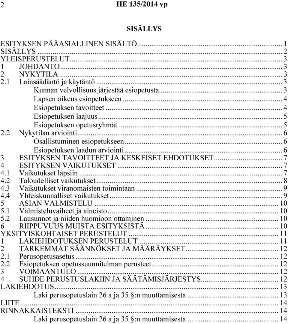 .. 6 Esiopetuksen laadun arviointi... 6 3 ESITYKSEN TAVOITTEET JA KESKEISET EHDOTUKSET... 7 4 ESITYKSEN VAIKUTUKSET... 7 4.1 Vaikutukset lapsiin... 7 4.2 Taloudelliset vaikutukset... 8 4.