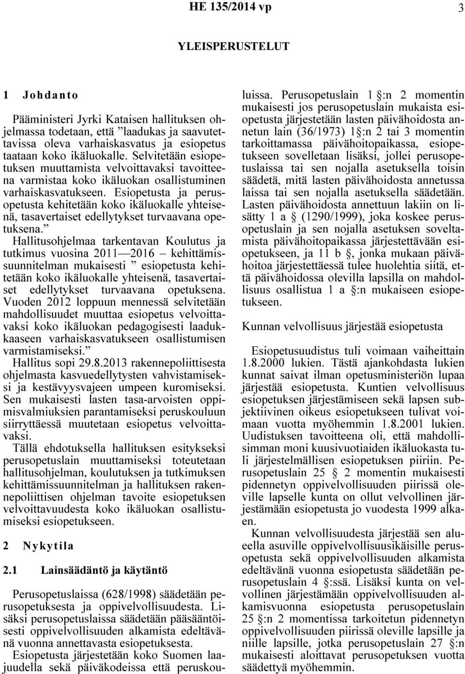 Esiopetusta ja perusopetusta kehitetään koko ikäluokalle yhteisenä, tasavertaiset edellytykset turvaavana opetuksena.